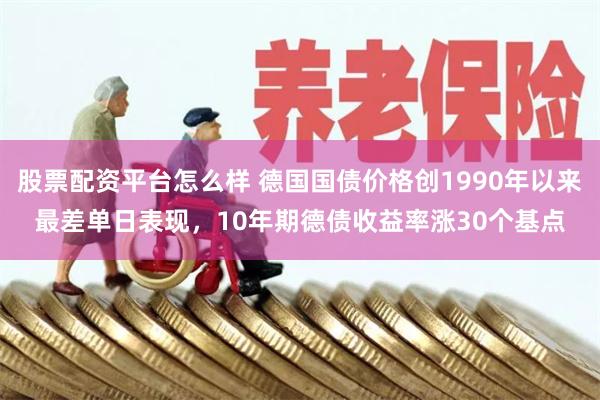 股票配资平台怎么样 德国国债价格创1990年以来最差单日表现，10年期德债收益率涨30个基点