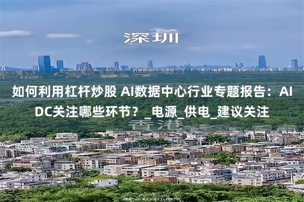 如何利用杠杆炒股 AI数据中心行业专题报告：AIDC关注哪些环节？_电源_供电_建议关注