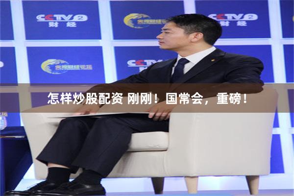 怎样炒股配资 刚刚！国常会，重磅！
